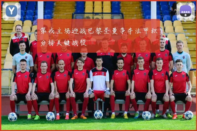 第戎主场迎战巴黎圣曼争夺法甲积分榜关键战役