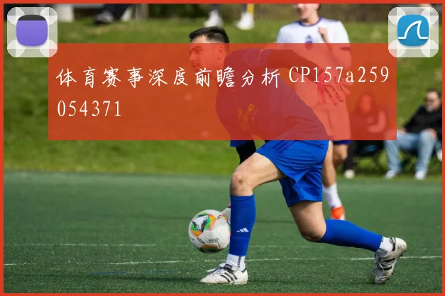 体育赛事深度前瞻分析 CP157a259054371