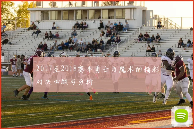 2017至2018赛季勇士与魔术的精彩对决回顾与分析