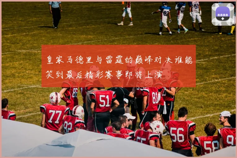 皇家马德里与雷霆的巅峰对决谁能笑到最后精彩赛事即将上演