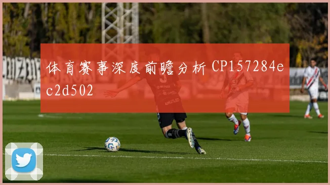 体育赛事深度前瞻分析 CP157284ec2d502