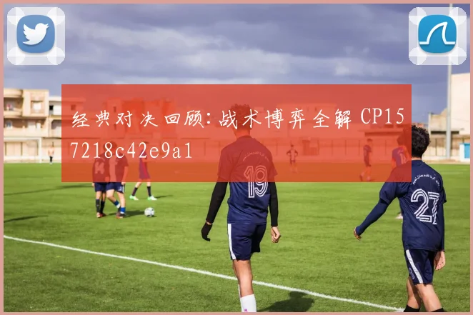 经典对决回顾:战术博弈全解 CP157218c42e9a1